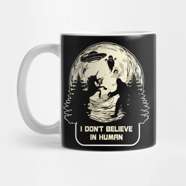 I Dont Believe in Humans Bigfoot Alien UFO Unicorn Ghost by FunnyphskStore